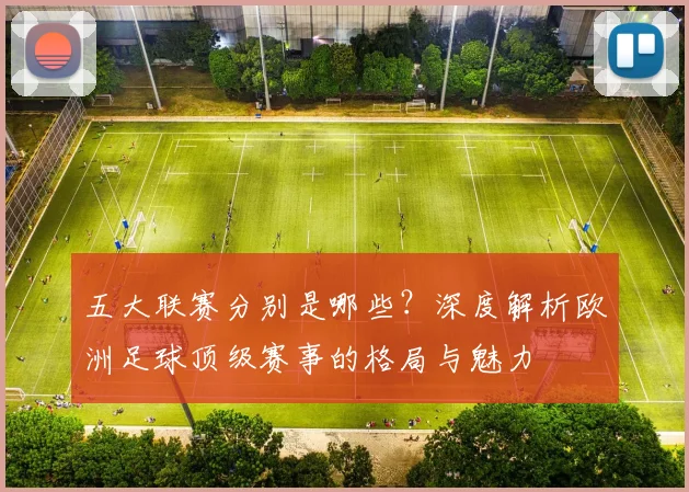 五大联赛分别是哪些?深度解析欧洲足球顶级赛事的格局与魅力